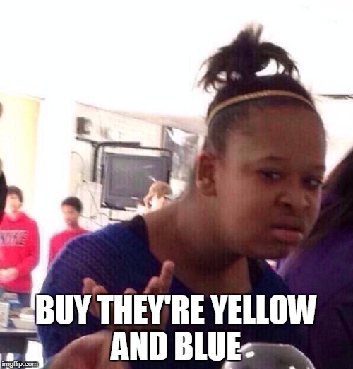 Black Girl Wat Meme | BUY THEY'RE YELLOW AND BLUE | image tagged in memes,black girl wat | made w/ Imgflip meme maker
