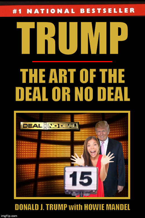 Trump: The Art of the Deal or No Deal | image tagged in donald trump,the art of the deal,the art of the deal or no deal,deal or no deal,funny,memes | made w/ Imgflip meme maker