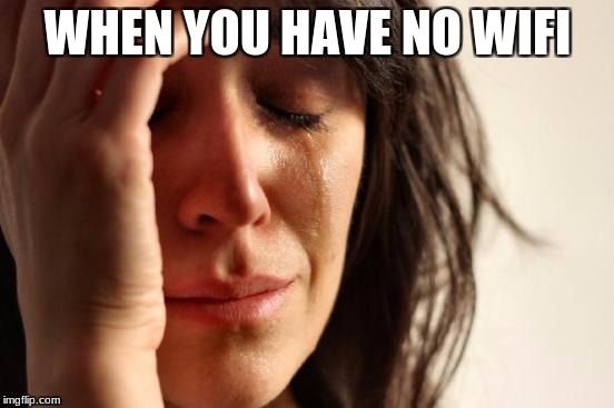 First World Problems Meme | WHEN YOU HAVE NO WIFI | image tagged in memes,first world problems | made w/ Imgflip meme maker