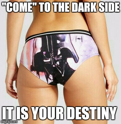 I'm definitely "coming" to the dark side...lol NSFW Weekend, an isayisay, Jessica_ & JBmemegeek event! Nov 17 - 19 | "COME" TO THE DARK SIDE; IT IS YOUR DESTINY | image tagged in nsfw,nsfw weekend,jbmemegeek,darth vader,star wars,panties | made w/ Imgflip meme maker