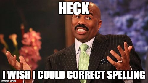 Steve Harvey Meme | HECK I WISH I COULD CORRECT SPELLING | image tagged in memes,steve harvey | made w/ Imgflip meme maker