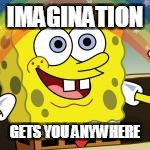 IMAGINATION GETS YOU ANYWHERE | made w/ Imgflip meme maker