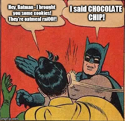 The man knows what he likes. | Hey, Batman - I brought you some cookies!  They're oatmeal raiOOF! I said CHOCOLATE CHIP! | image tagged in memes,batman slapping robin | made w/ Imgflip meme maker