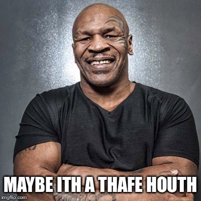 MAYBE ITH A THAFE HOUTH | made w/ Imgflip meme maker