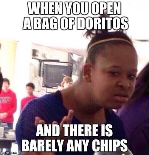 a bag of air | WHEN YOU OPEN A BAG OF DORITOS; AND THERE IS BARELY ANY CHIPS | image tagged in memes,black girl wat | made w/ Imgflip meme maker