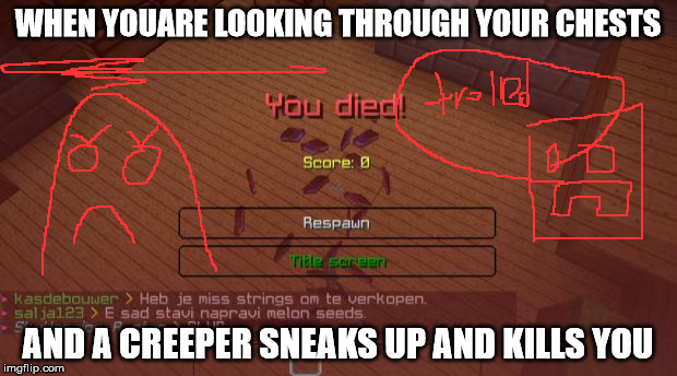 Minecraft | WHEN YOUARE LOOKING THROUGH YOUR CHESTS; AND A CREEPER SNEAKS UP AND KILLS YOU | image tagged in minecraft | made w/ Imgflip meme maker