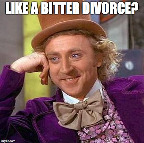 Creepy Condescending Wonka Meme | LIKE A BITTER DIVORCE? | image tagged in memes,creepy condescending wonka | made w/ Imgflip meme maker