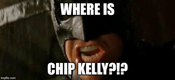 Batman where is he? | WHERE IS; CHIP KELLY?!? | image tagged in batman where is he | made w/ Imgflip meme maker