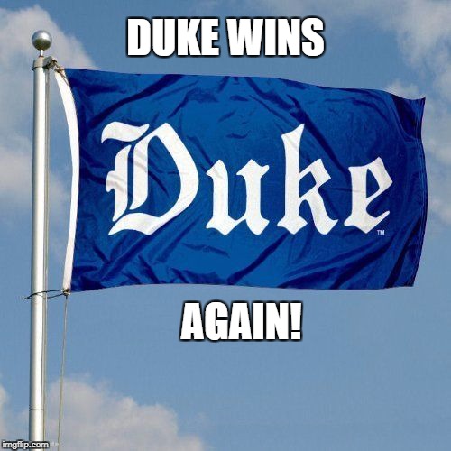 duke flag | DUKE WINS; AGAIN! | image tagged in duke flag | made w/ Imgflip meme maker