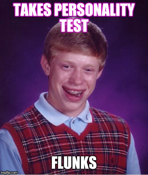 Bad Luck Brian | TAKES PERSONALITY TEST; FLUNKS | image tagged in memes,bad luck brian | made w/ Imgflip meme maker