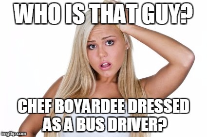 dumb blonde | WHO IS THAT GUY? CHEF BOYARDEE DRESSED AS A BUS DRIVER? | image tagged in dumb blonde | made w/ Imgflip meme maker