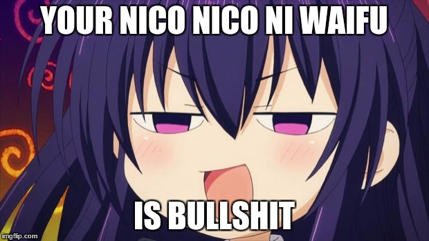 I see what you did there - Anime meme | YOUR NICO NICO NI WAIFU; IS BULLSHIT | image tagged in i see what you did there - anime meme | made w/ Imgflip meme maker