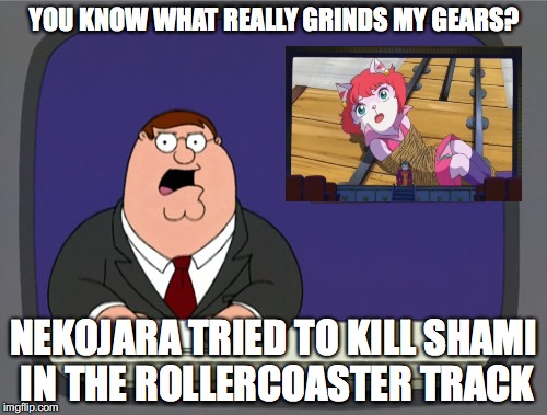 Peter Griffin News | YOU KNOW WHAT REALLY GRINDS MY GEARS? NEKOJARA TRIED TO KILL SHAMI IN THE ROLLERCOASTER TRACK | image tagged in memes,peter griffin news | made w/ Imgflip meme maker