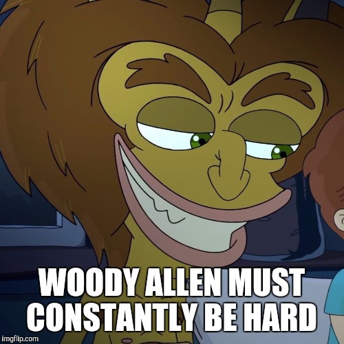 Hormone monster | WOODY ALLEN MUST CONSTANTLY BE HARD | image tagged in hormone monster | made w/ Imgflip meme maker