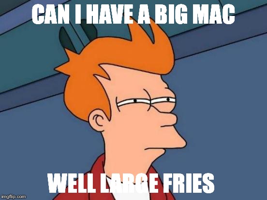 Futurama Fry Meme | CAN I HAVE A BIG MAC; WELL LARGE FRIES | image tagged in memes,futurama fry | made w/ Imgflip meme maker