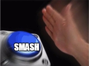 Blank Nut Button Meme | SMASH | image tagged in blank nut button | made w/ Imgflip meme maker