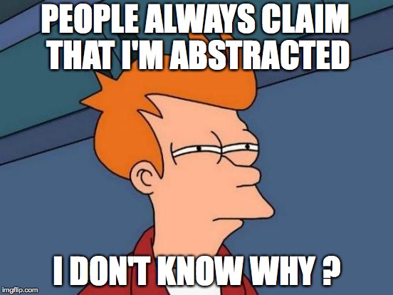 Futurama Fry | PEOPLE ALWAYS CLAIM THAT I'M ABSTRACTED; I DON'T KNOW WHY ? | image tagged in memes,futurama fry | made w/ Imgflip meme maker