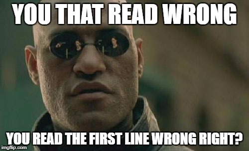 Matrix Morpheus Meme | YOU THAT READ WRONG; YOU READ THE FIRST LINE WRONG RIGHT? | image tagged in memes,matrix morpheus | made w/ Imgflip meme maker