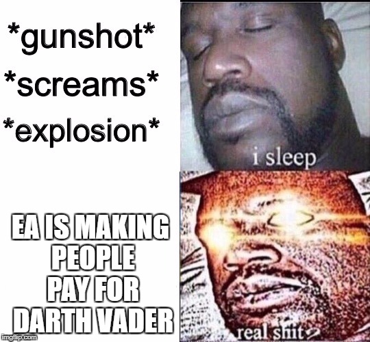 Sleeping Shaq / Real Shit | EA IS MAKING PEOPLE PAY FOR DARTH VADER | image tagged in sleeping shaq / real shit | made w/ Imgflip meme maker