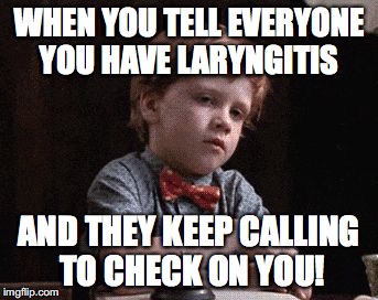 WHEN YOU TELL EVERYONE YOU HAVE LARYNGITIS; AND THEY KEEP CALLING TO CHECK ON YOU! | image tagged in face palm | made w/ Imgflip meme maker