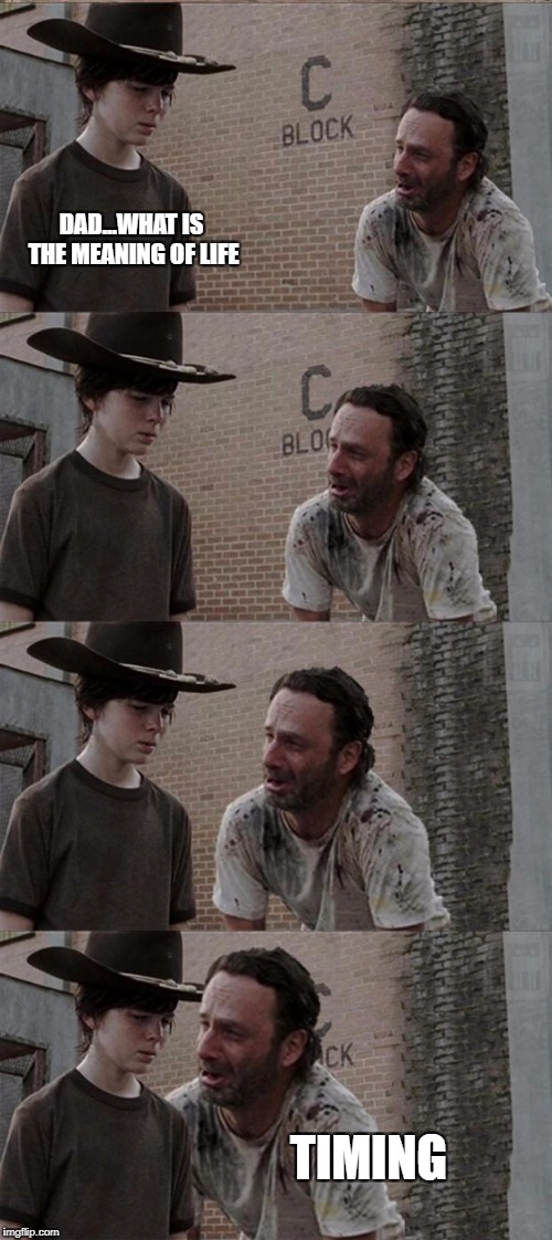 Rick and Carl Long Meme | DAD...WHAT IS THE MEANING OF LIFE; TIMING | image tagged in memes,rick and carl long | made w/ Imgflip meme maker