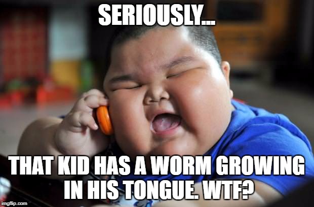 SERIOUSLY... THAT KID HAS A WORM GROWING IN HIS TONGUE. WTF? | made w/ Imgflip meme maker