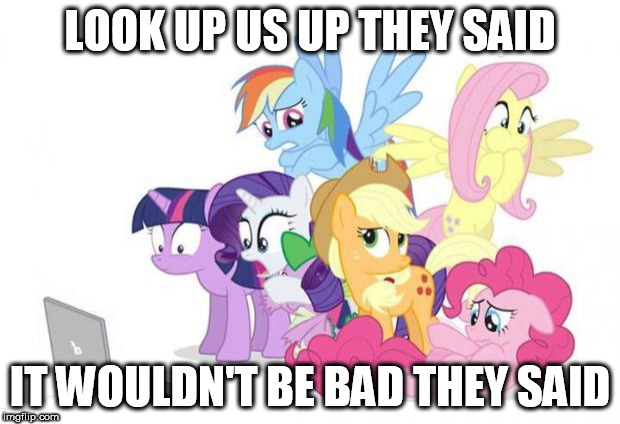 Watches G#3 MLP |  LOOK UP US UP THEY SAID; IT WOULDN'T BE BAD THEY SAID | image tagged in watches g3 mlp | made w/ Imgflip meme maker