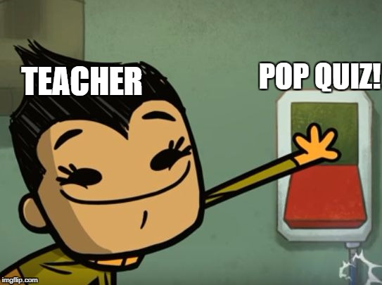 O.N.I. Troll | POP QUIZ! TEACHER | image tagged in oni troll | made w/ Imgflip meme maker