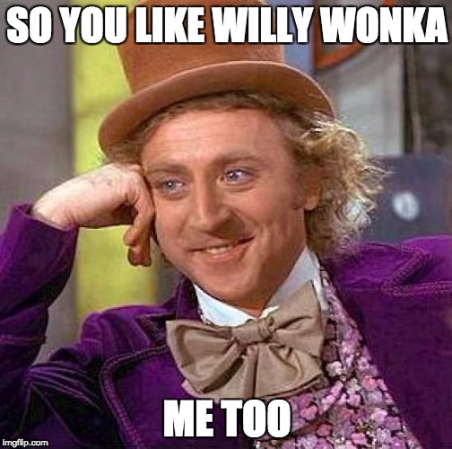 Creepy Condescending Wonka Meme | SO YOU LIKE WILLY WONKA; ME TOO | image tagged in memes,creepy condescending wonka | made w/ Imgflip meme maker