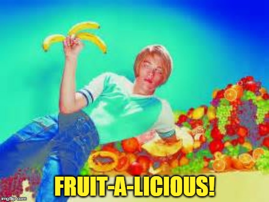 FRUIT-A-LICIOUS! | made w/ Imgflip meme maker