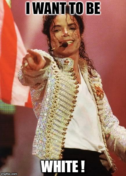Michael Jackson Pointing | I WANT TO BE; WHITE ! | image tagged in michael jackson pointing | made w/ Imgflip meme maker