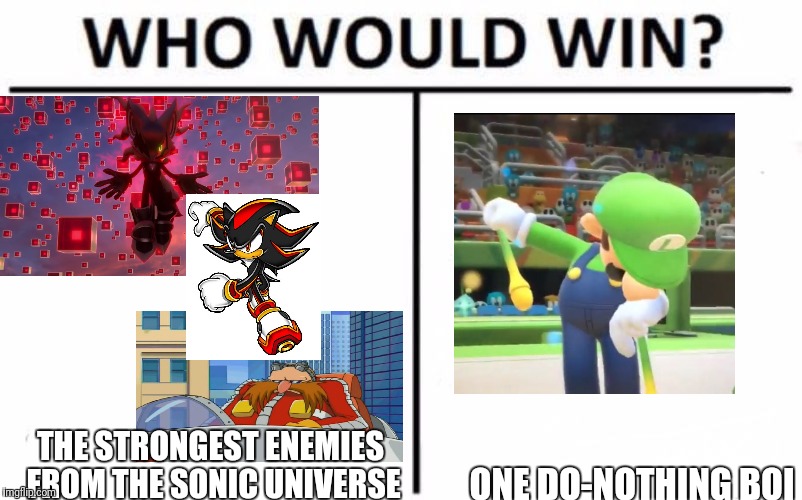Who Would Win? | ONE DO-NOTHING BOI; THE STRONGEST ENEMIES FROM THE SONIC UNIVERSE | image tagged in who would win | made w/ Imgflip meme maker