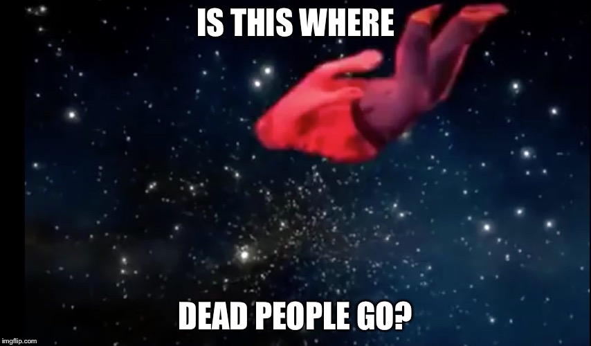 shooting stars | IS THIS WHERE; DEAD PEOPLE GO? | image tagged in shooting stars | made w/ Imgflip meme maker