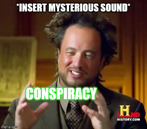 Ancient Aliens Meme | *INSERT MYSTERIOUS SOUND* CONSPIRACY | image tagged in memes,ancient aliens | made w/ Imgflip meme maker