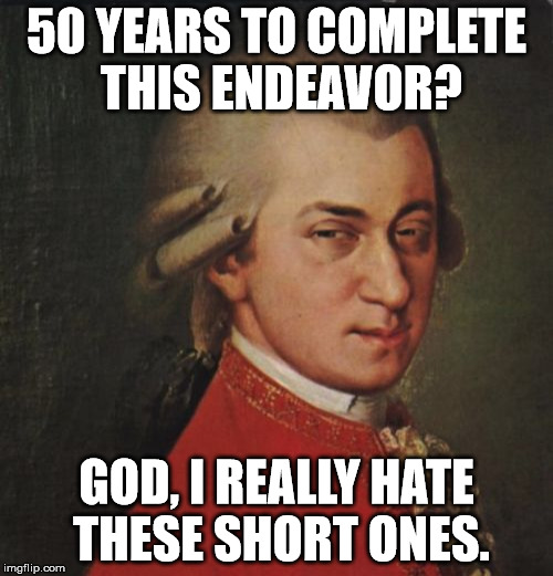 Mozart Not Sure Meme | 50 YEARS TO COMPLETE THIS ENDEAVOR? GOD, I REALLY HATE THESE SHORT ONES. | image tagged in memes,mozart not sure | made w/ Imgflip meme maker