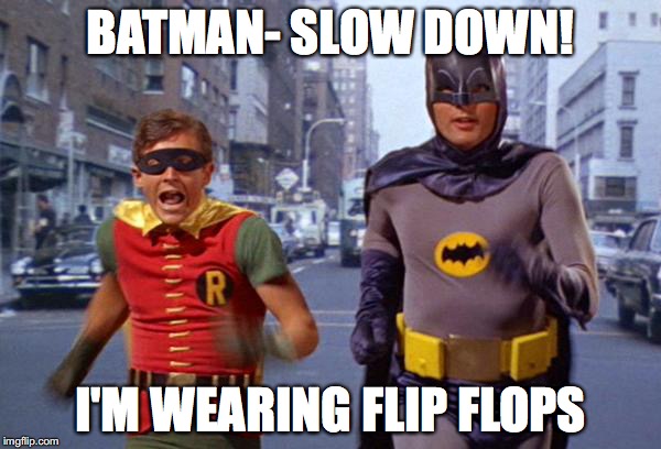 running | BATMAN- SLOW DOWN! I'M WEARING FLIP FLOPS | image tagged in running | made w/ Imgflip meme maker