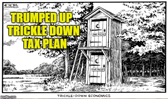 Throw the bums out in 2018 | TRUMPED UP  TRICKLE DOWN   TAX PLAN | image tagged in katko,tenney,trump,sham | made w/ Imgflip meme maker