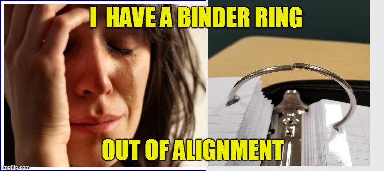 The Office at Home | I  HAVE A BINDER RING; OUT OF ALIGNMENT | image tagged in funny | made w/ Imgflip meme maker