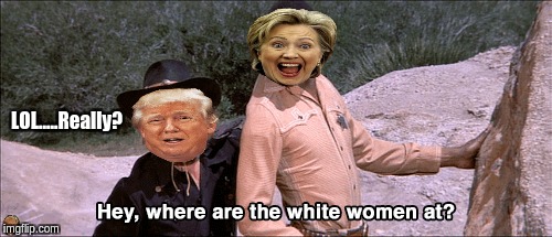 Hillary...white women are independent thinkers,DOH | LOL.....Really? | image tagged in hillary,white woman,hillary clinton 2016 | made w/ Imgflip meme maker