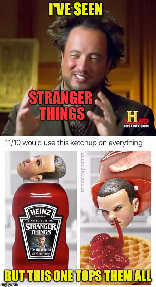 Shut Up And Take My Money | I'VE SEEN; STRANGER THINGS; BUT THIS ONE TOPS THEM ALL | image tagged in memes,stranger things | made w/ Imgflip meme maker