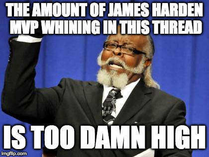 Too Damn High Meme | THE AMOUNT OF JAMES HARDEN MVP WHINING IN THIS THREAD; IS TOO DAMN HIGH | image tagged in memes,too damn high | made w/ Imgflip meme maker