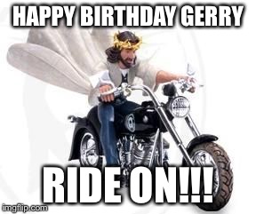 Biker Jesus On A Harley | HAPPY BIRTHDAY GERRY; RIDE ON!!! | image tagged in biker jesus on a harley | made w/ Imgflip meme maker