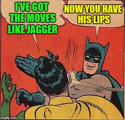 One for superhero week. Credit to Evilmandoevil for the inspiration. | NOW YOU HAVE HIS LIPS; I'VE GOT THE MOVES LIKE JAGGER | image tagged in memes,batman slapping robin,superhero week | made w/ Imgflip meme maker