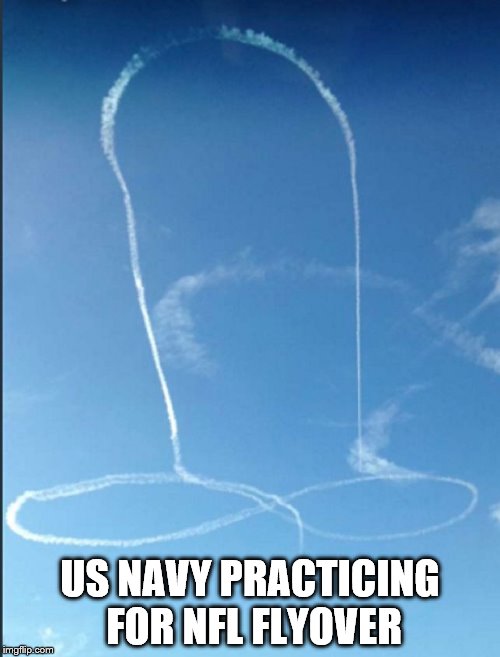 US NAVY PRACTICING FOR NFL FLYOVER | image tagged in sky penis,nsfw,dick,penis,cock and balls,nfl | made w/ Imgflip meme maker