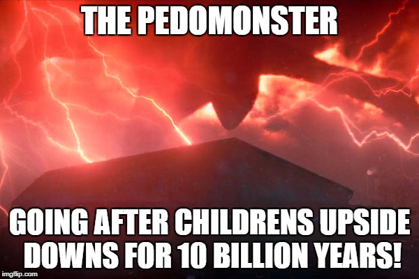 THE PEDOMONSTER; GOING AFTER CHILDRENS UPSIDE DOWNS FOR 10 BILLION YEARS! | image tagged in pedomonster | made w/ Imgflip meme maker