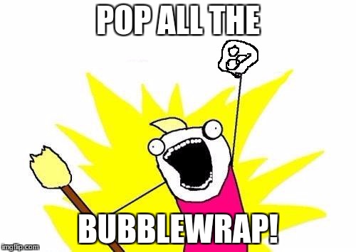 X All The Y Meme | POP ALL THE; BUBBLEWRAP! | image tagged in memes,x all the y | made w/ Imgflip meme maker