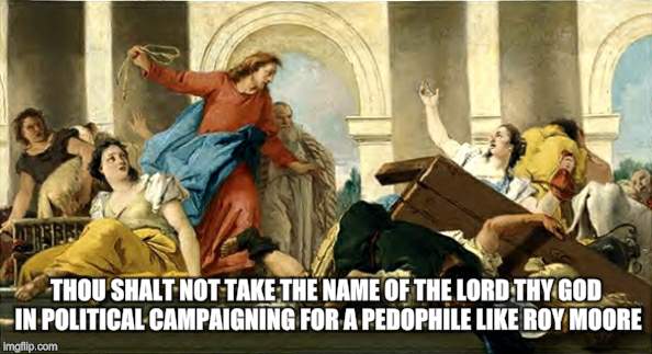Christ responds to using his name in defense of Roy Moore | THOU SHALT NOT TAKE THE NAME OF THE LORD THY GOD IN POLITICAL CAMPAIGNING FOR A PEDOPHILE LIKE ROY MOORE | image tagged in roy moore,pastor mark burns,pedophile,jim ziegler | made w/ Imgflip meme maker