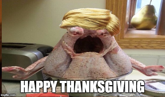 Pardon the Presidential Wannabe | HAPPY THANKSGIVING | image tagged in trump,turkey | made w/ Imgflip meme maker