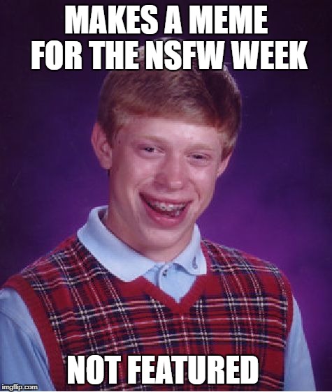 Bad Luck Brian Meme | MAKES A MEME FOR THE NSFW WEEK; NOT FEATURED | image tagged in memes,bad luck brian | made w/ Imgflip meme maker