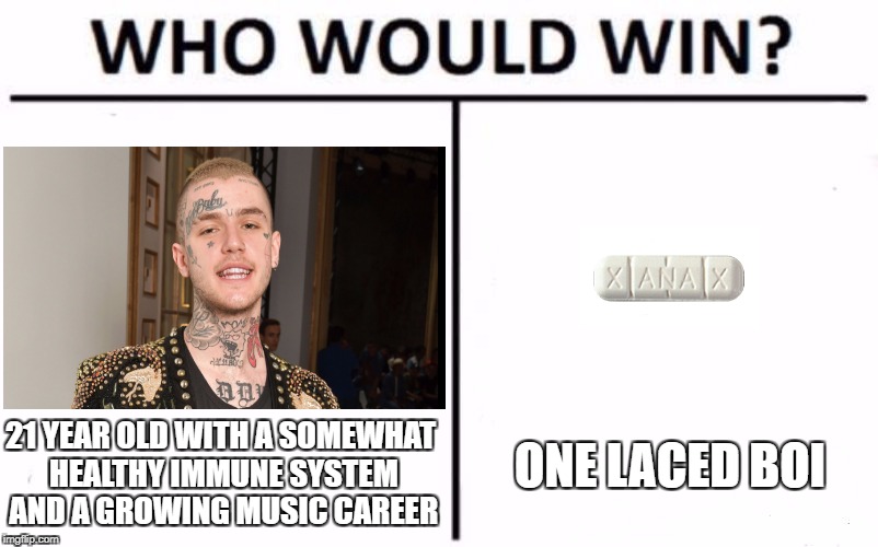 Who Would Win? | 21 YEAR OLD WITH A SOMEWHAT HEALTHY IMMUNE SYSTEM AND A GROWING MUSIC CAREER; ONE LACED BOI | image tagged in who would win | made w/ Imgflip meme maker